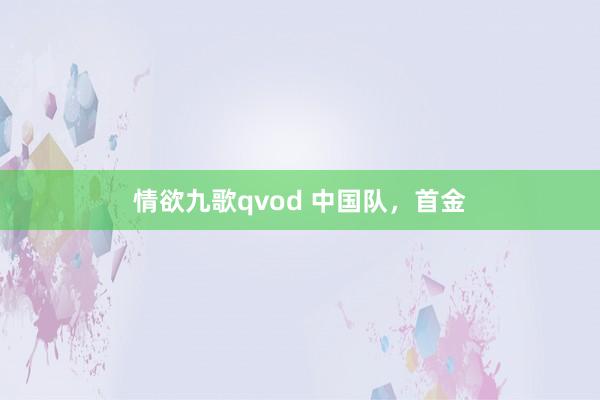 情欲九歌qvod 中国队，首金