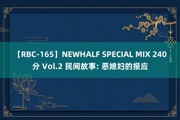 【RBC-165】NEWHALF SPECIAL MIX 240分 Vol.2 民间故事: 恶媳妇的报应